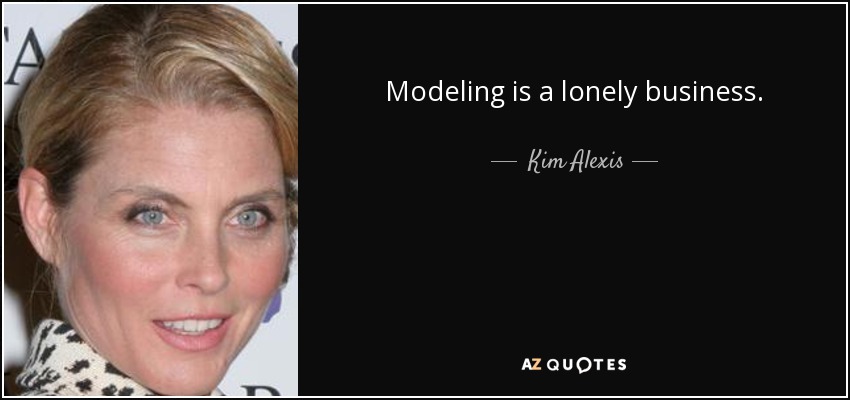 Modeling is a lonely business. - Kim Alexis