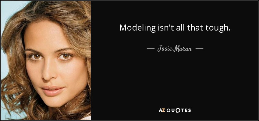 Modeling isn't all that tough. - Josie Maran