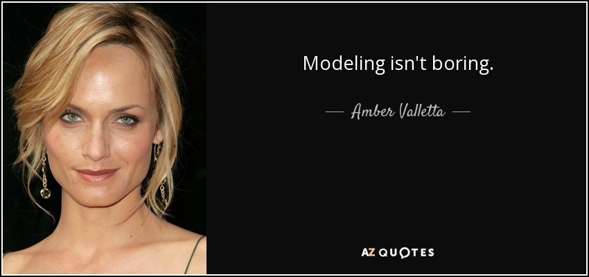 Modeling isn't boring. - Amber Valletta