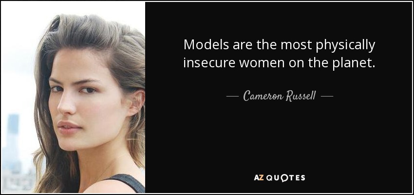 Models are the most physically insecure women on the planet. - Cameron Russell