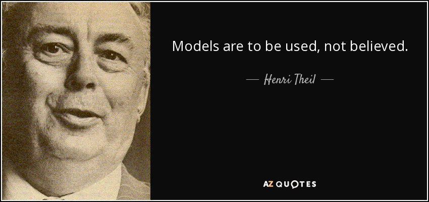 Models are to be used, not believed. - Henri Theil