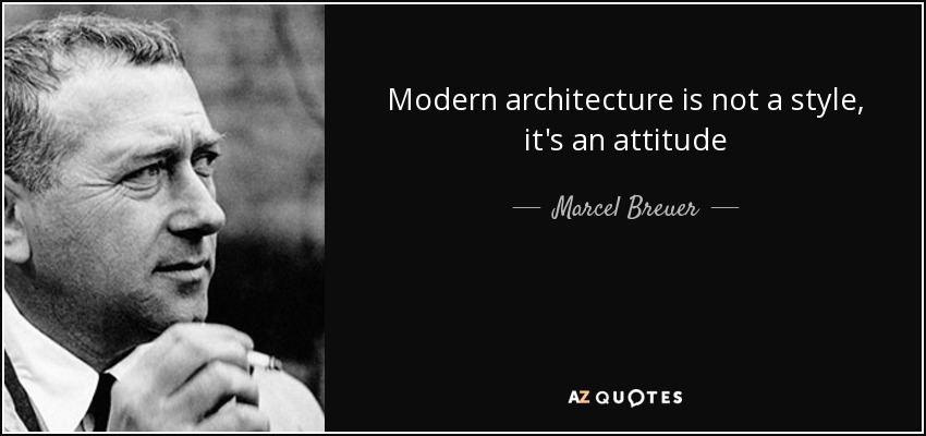 Modern architecture is not a style, it's an attitude - Marcel Breuer