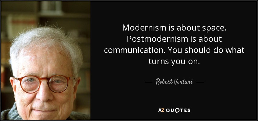 Modernism is about space. Postmodernism is about communication. You should do what turns you on. - Robert Venturi
