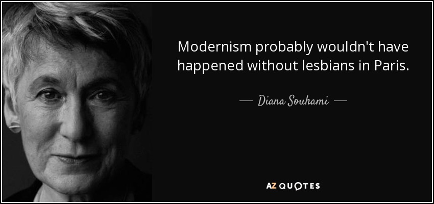 Modernism probably wouldn't have happened without lesbians in Paris. - Diana Souhami