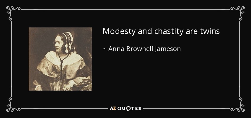 Modesty and chastity are twins - Anna Brownell Jameson
