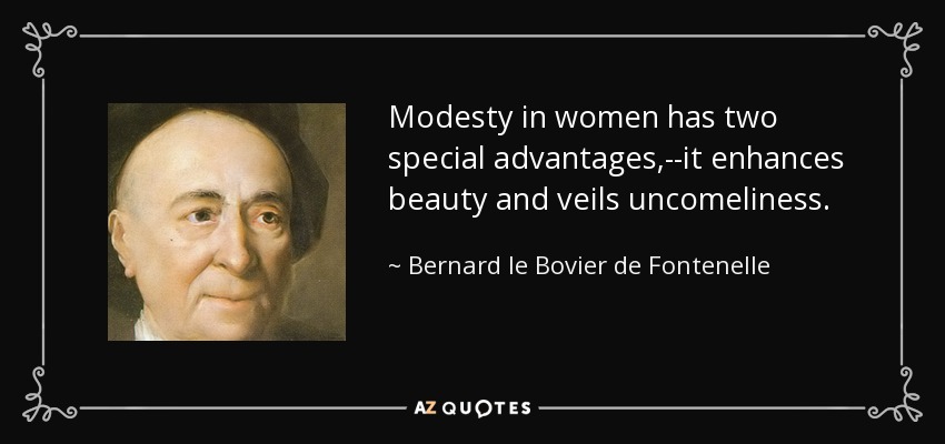 Modesty in women has two special advantages,--it enhances beauty and veils uncomeliness. - Bernard le Bovier de Fontenelle