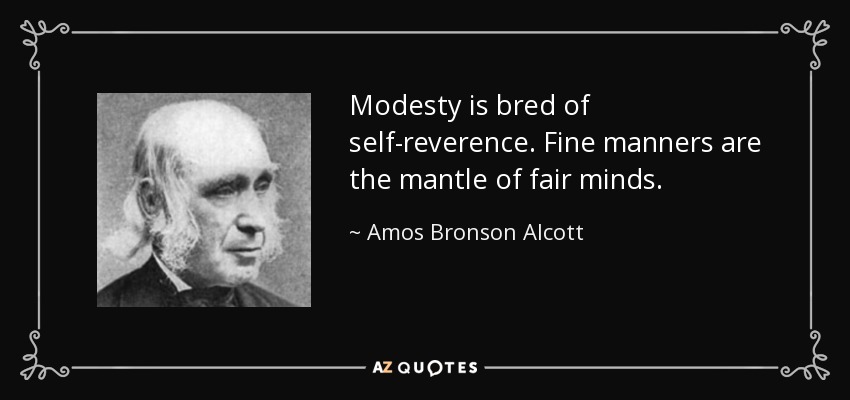 Modesty is bred of self-reverence. Fine manners are the mantle of fair minds. - Amos Bronson Alcott