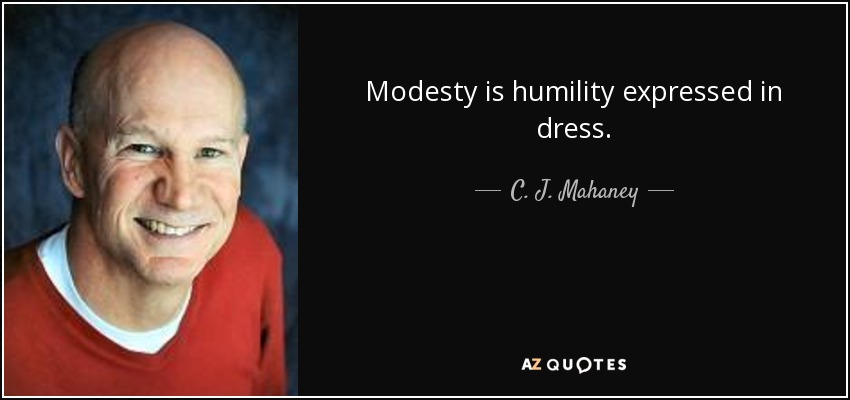 Modesty is humility expressed in dress. - C. J. Mahaney