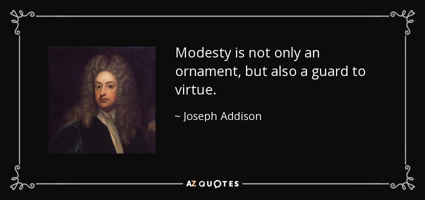 Modesty is not only an ornament, but also a guard to virtue. - Joseph Addison