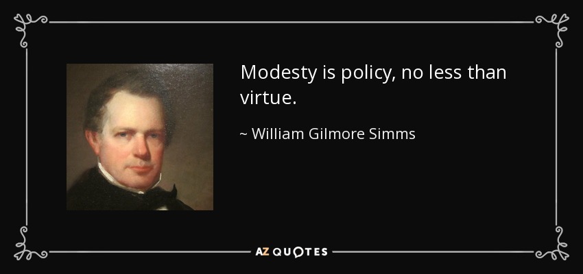 Modesty is policy, no less than virtue. - William Gilmore Simms