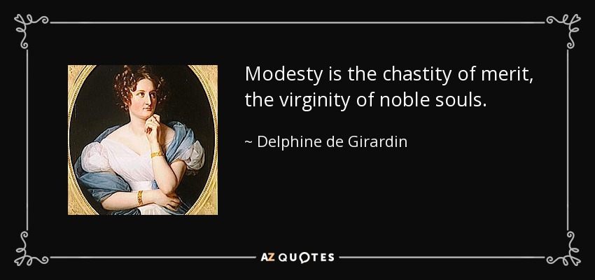 Modesty is the chastity of merit, the virginity of noble souls. - Delphine de Girardin