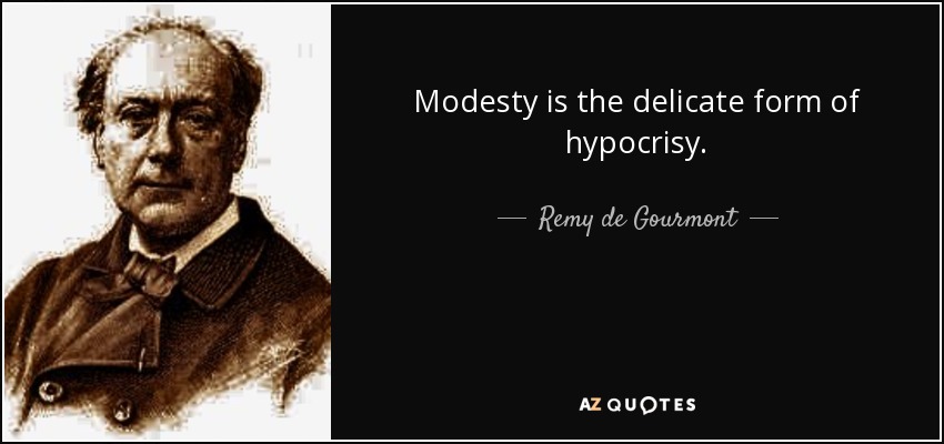 Modesty is the delicate form of hypocrisy. - Remy de Gourmont
