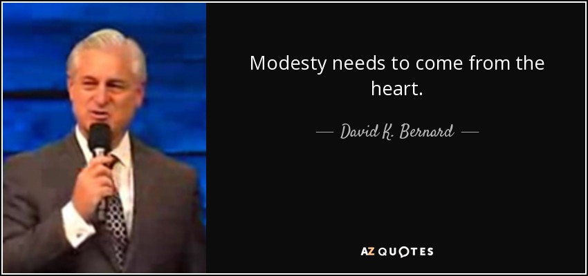 Modesty needs to come from the heart. - David K. Bernard