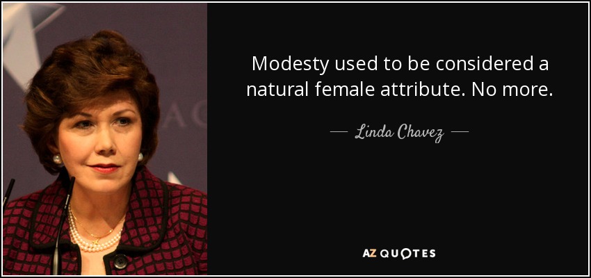 Modesty used to be considered a natural female attribute. No more. - Linda Chavez