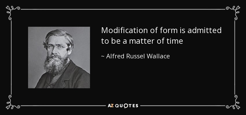 Modification of form is admitted to be a matter of time - Alfred Russel Wallace