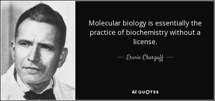 Molecular biology is essentially the practice of biochemistry without a license. - Erwin Chargaff