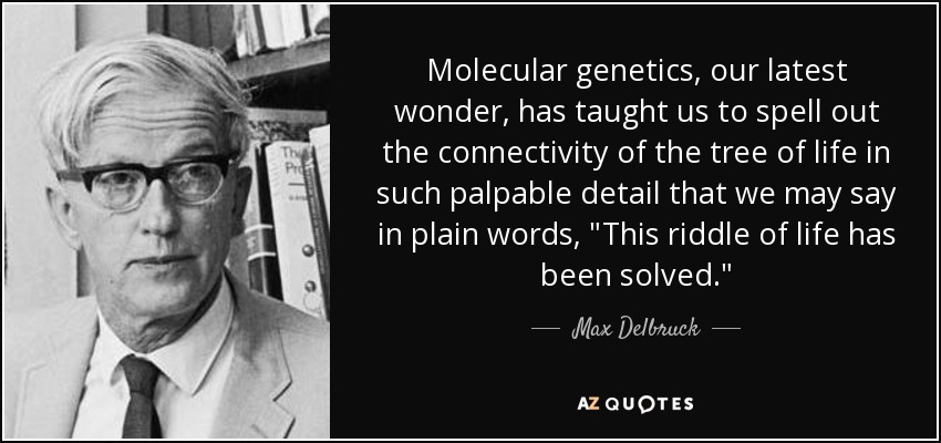 Molecular genetics, our latest wonder, has taught us to spell out the connectivity of the tree of life in such palpable detail that we may say in plain words, 