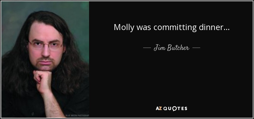 Molly was committing dinner. . . - Jim Butcher