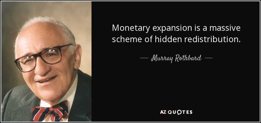 Monetary expansion is a massive scheme of hidden redistribution. - Murray Rothbard