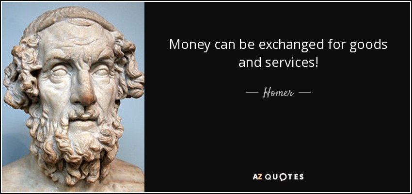 Money can be exchanged for goods and services! - Homer