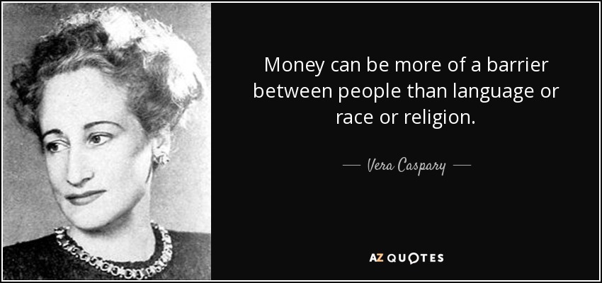 Money can be more of a barrier between people than language or race or religion. - Vera Caspary