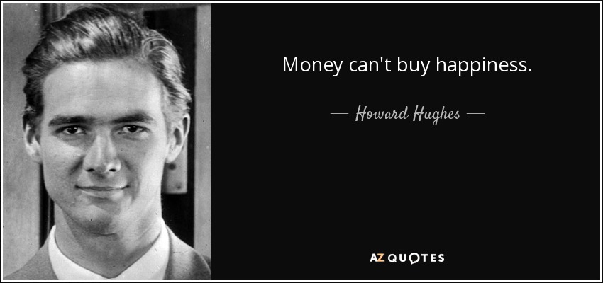 Money can't buy happiness. - Howard Hughes