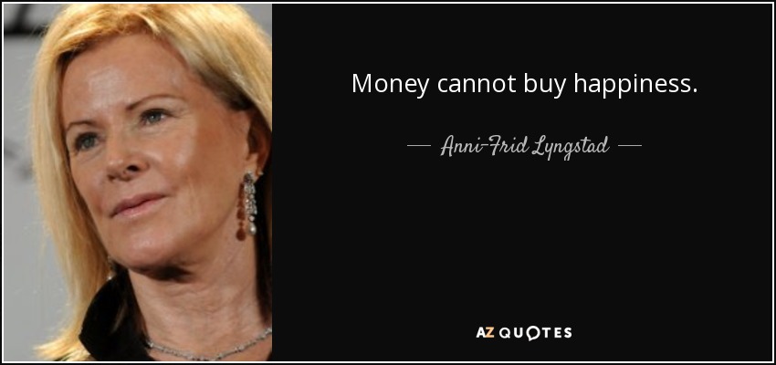 Money cannot buy happiness. - Anni-Frid Lyngstad