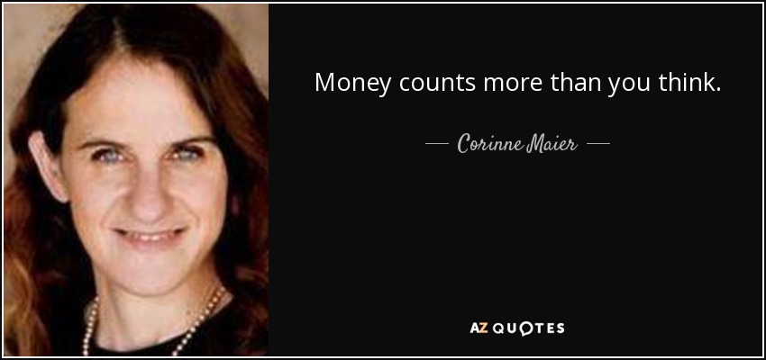 Money counts more than you think. - Corinne Maier