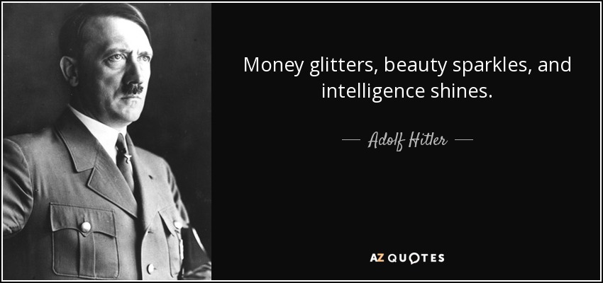 Money glitters, beauty sparkles, and intelligence shines. - Adolf Hitler