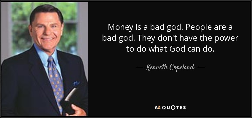 Money is a bad god. People are a bad god. They don't have the power to do what God can do. - Kenneth Copeland