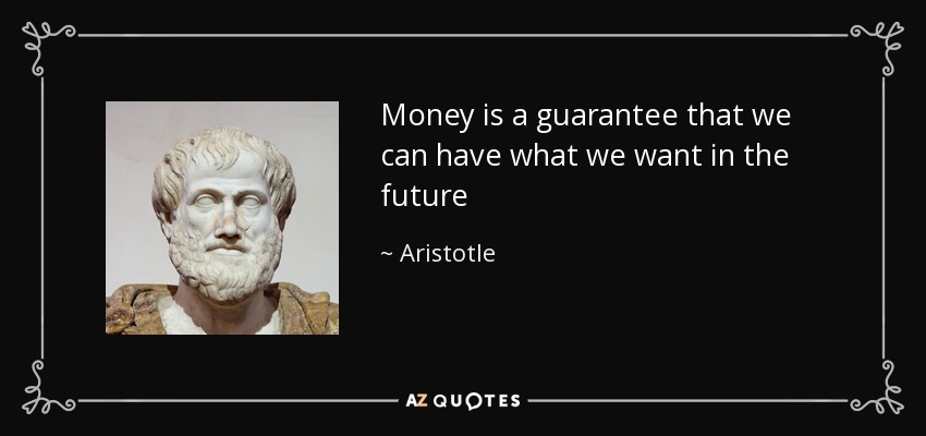Money is a guarantee that we can have what we want in the future - Aristotle