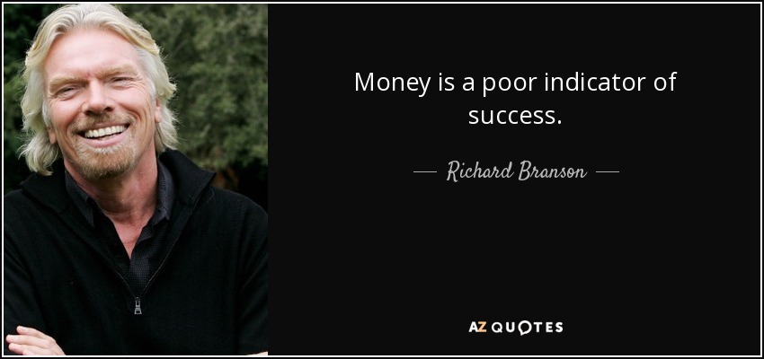 Money is a poor indicator of success. - Richard Branson