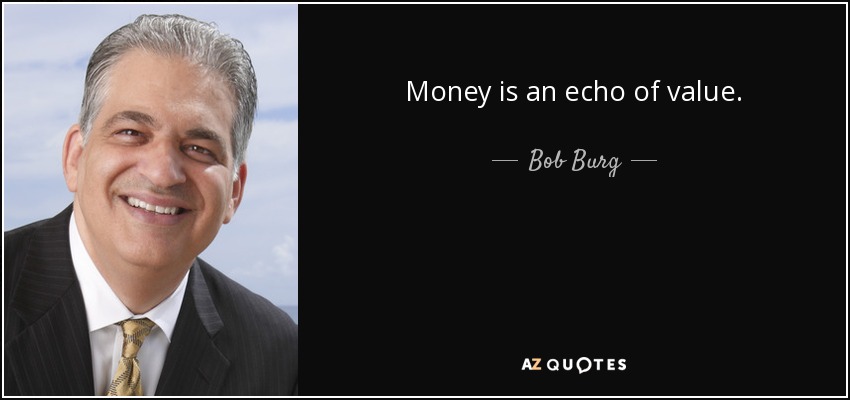 Money is an echo of value. - Bob Burg