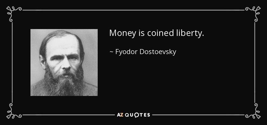 Money is coined liberty. - Fyodor Dostoevsky