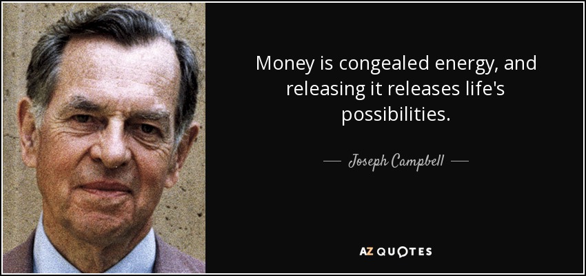 Money is congealed energy, and releasing it releases life's possibilities. - Joseph Campbell