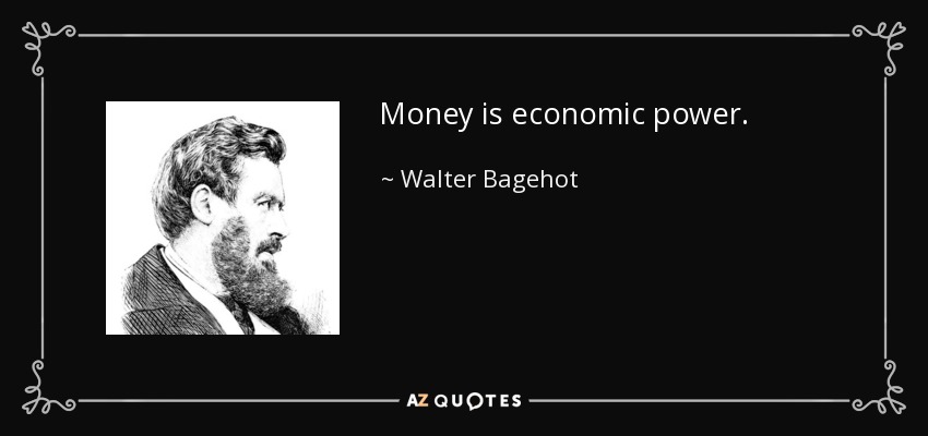 Money is economic power. - Walter Bagehot