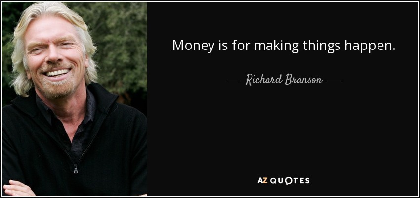 Money is for making things happen. - Richard Branson