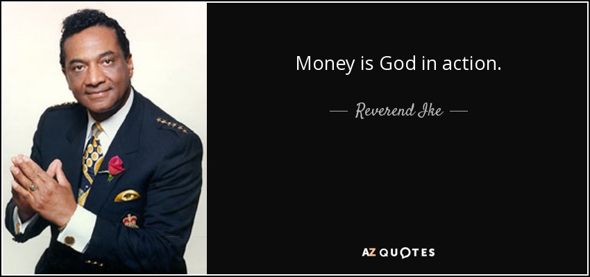 Money is God in action. - Reverend Ike