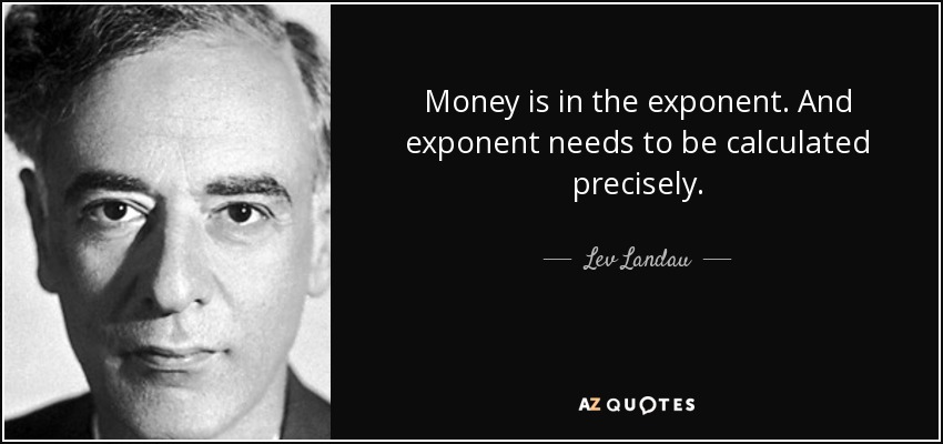 Money is in the exponent. And exponent needs to be calculated precisely. - Lev Landau