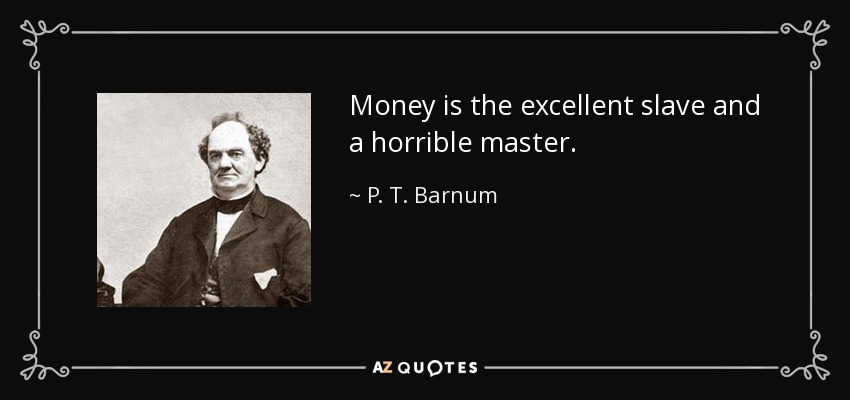 Money is the excellent slave and a horrible master. - P. T. Barnum