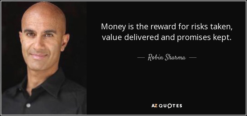 Money is the reward for risks taken, value delivered and promises kept. - Robin Sharma