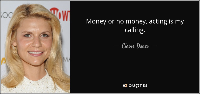 Money or no money, acting is my calling. - Claire Danes