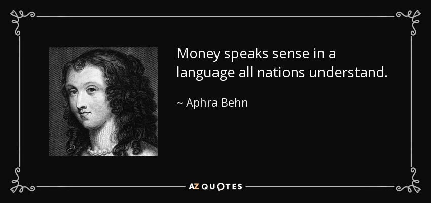 Money speaks sense in a language all nations understand. - Aphra Behn