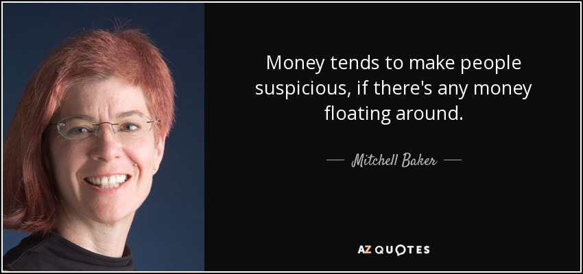 Money tends to make people suspicious, if there's any money floating around. - Mitchell Baker