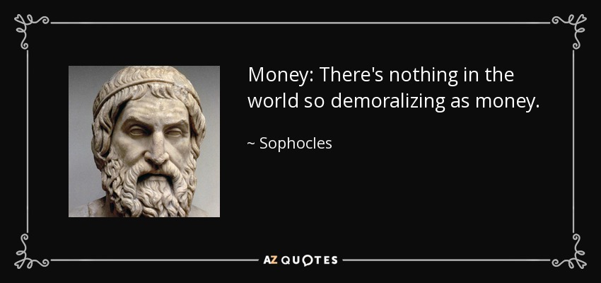 Money: There's nothing in the world so demoralizing as money. - Sophocles
