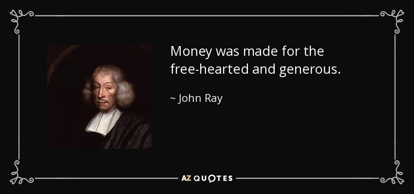 Money was made for the free-hearted and generous. - John Ray