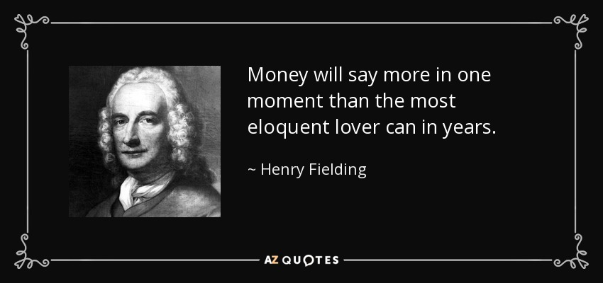 Money will say more in one moment than the most eloquent lover can in years. - Henry Fielding