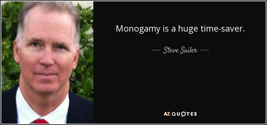Monogamy is a huge time-saver. - Steve Sailer