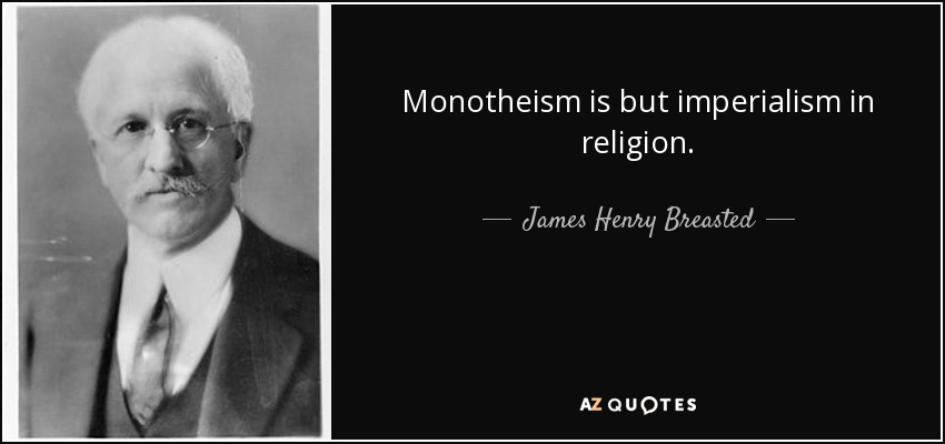 Monotheism is but imperialism in religion. - James Henry Breasted