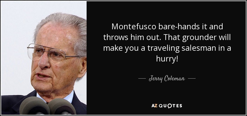 Montefusco bare-hands it and throws him out. That grounder will make you a traveling salesman in a hurry! - Jerry Coleman